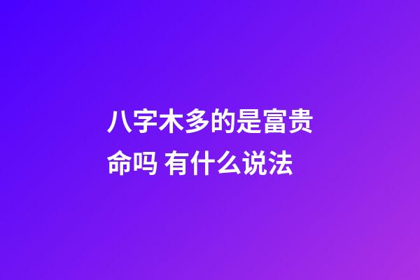 八字木多的是富贵命吗 有什么说法